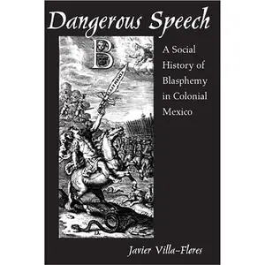 USED-Dangerous Speech: A Social History of Blasphemy in Colonial Mexico by Villa-Flores, Javier (Paperback)