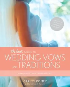 USED-The Knot Guide to Wedding Vows and Traditions: Readings, Rituals, Music, Dances, and Toasts by Carley Roney (Paperback)