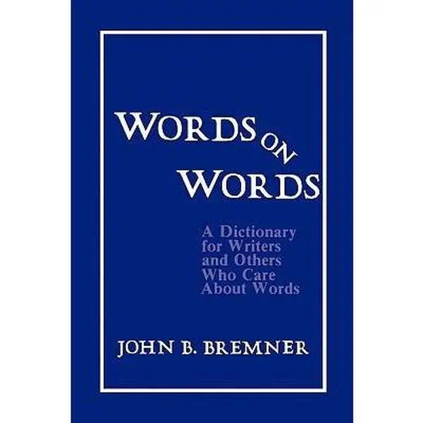 USED Book - Words on Words: A Dictionary for Writers and Others Who Care about Words by Bremner, John B. (Paperback) - english