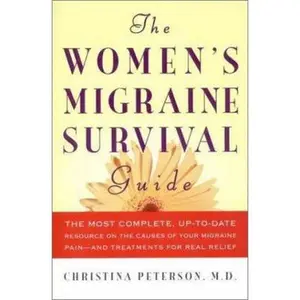 USED-The Women's Migraine Survival Guide: The most complete, up-to-date resource on the causes of your migraine pain--and treatments for real relief by Christina Peterson (Paperback)