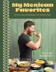 My Mexican Favorites: 60 Easy, From-Scratch Recipes with Authentic Flavor -- Zachary Rodriguez - Paperback