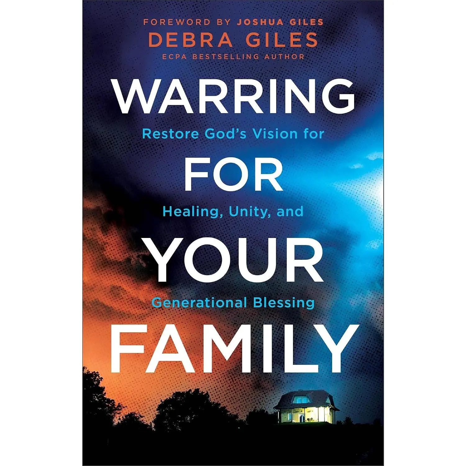 Warring for Your Family: Restore God's Vision for Healing, Unity, and Generational Blessing