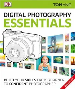 USED-Digital Photography Essentials: Build Your Skills from Beginner to Confident Photographer by Ang, Tom (Paperback)