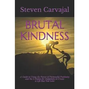 USED-Brutal Kindness: A Guide to using the Power of Positivity and the 5 Habits for Happiness to become CLEAR2LEARN and Create a Life that You Love! by Carvajal, Steven (Paperback)