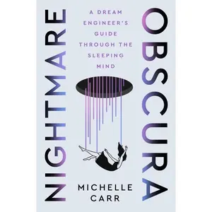Nightmare Obscura: A Dream Engineer's Guide Through the Sleeping Mind -- Michelle Carr - Hardcover