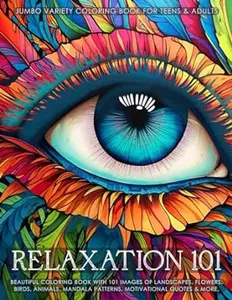 Relaxation 101 - Jumbo Variety Coloring Book for Teens & Adults: Beautiful Coloring Book with 101 Images of Landscapes, Flowers, Birds, Animals, Mandala Patterns, Motivational Quotes & more.