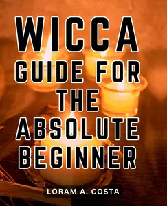 Wicca Guide For The Absolute Beginner: The Enchanted Path | The Essential Guide to Wicca | Discover the Art of Spellcraft, Rituals, and the Magical History of Wiccan Traditions