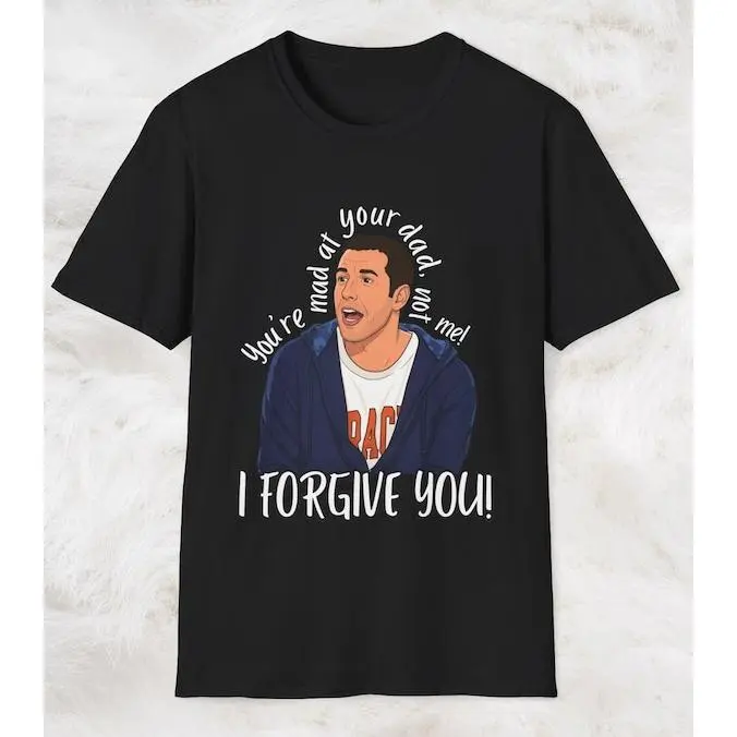 Adam Sandler You're Mad at Your Dad Not Me. I Forgive You! Tshirt, Adam Sandler Shirt, Funny Tee, Big Daddy T-shirt, Comedy Tees