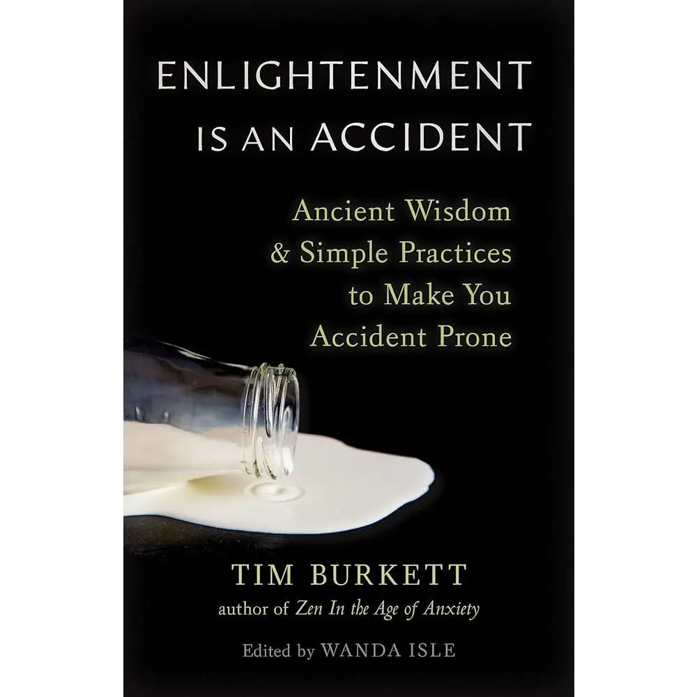 Buddhism Book for Zen Practitioners: Tim Burkett’s Guide to Buddhist Practice, Ancient Wisdom, Simple Cultivation Practices, Embracing Work and Play, Enlightenment As An Accident