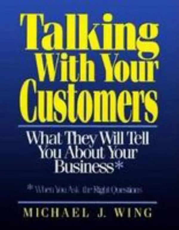 USED Book - Talking With Your Customers: What They Will Tell You About Your Business When You Ask the Right Questions by Michael J. Wing (Paperback) - english