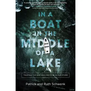 In a Boat in the Middle of a Lake: Trusting the God Who Meets Us in Our Storm by Patrick and Ruth Schwenk [Paperback Book]