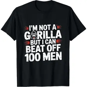 Cotton I'm Not A Gorilla But I Can Beat Off 100 Men Funny Meme T-Shirt