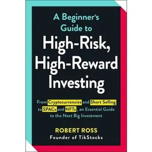 USED-A Beginner's Guide to High-Risk, High-Reward Investing: From Cryptocurrencies and Short Selling to SPACs and NFTs, an Essential Guide to the Next Big by Ross, Robert (Paperback)