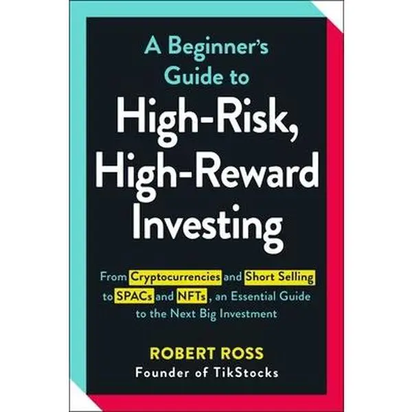 USED-A Beginner's Guide to High-Risk, High-Reward Investing: From Cryptocurrencies and Short Selling to SPACs and NFTs, an Essential Guide to the Next Big by Ross, Robert (Paperback)