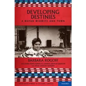 USED-Developing Destinies: A Mayan Midwife and Town by Rogoff, Barbara (Hardcover)
