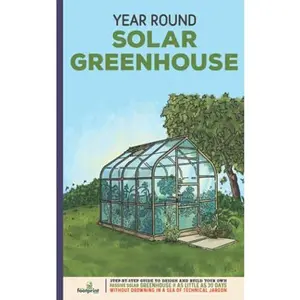 USED-Year Round Solar Greenhouse: Step-By-Step Guide to Design And Build Your Own Passive Solar Greenhouse in 30 Days Without Drowning in a Sea of Technical Jargon (Self Sufficient Survival) by Small Footprint Press (Paperback)