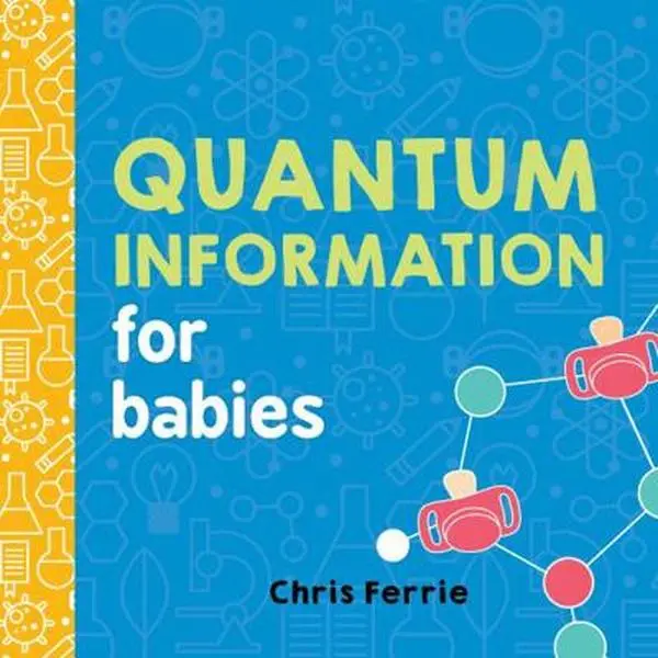 Used Kids Book - Quantum Information for Babies by Chris Ferrie - Paperboard Board Book, Colorful Intro, Tongue-in-Cheek Style, Perfect Way to Introduce Basic Concepts, English Language, Kids Books, Young Scientists