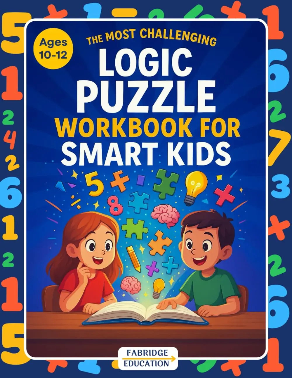 The Most Challenging Logic Puzzle Workbook for Smart Kids Ages 10-12: Critical Thinking & Problem-Solving Activity Book (STEM Activity Collection)