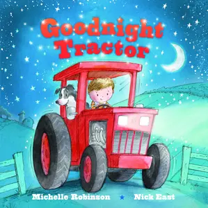 Goodnight Tractor: The Perfect Bedtime Book! -- Nick East - Board Book