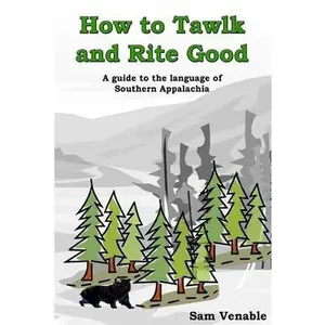USED-How to Tawlk and Rite Good: A guide to the language of Southern Appalachia by Venable Jr, Sam a. (Paperback)