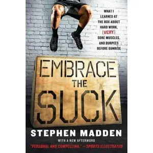 USED-Embrace the Suck: What I Learned at the Box about Hard Work, (Very) Sore Muscles, and Burpees Before Sunrise by Madden, Stephen (Paperback)