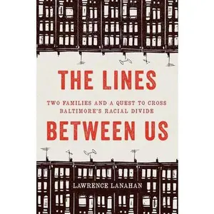 USED-The Lines Between Us: Two Families and a Quest to Cross Baltimore's Racial Divide by Lanahan, Lawrence (Hardcover)