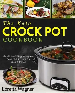 USED-The Keto Crock Pot Cookbook: Quick And Easy Ketogenic Crock Pot Recipes For Smart People by Wagner, Loretta (Paperback)