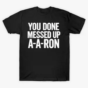 Daily T-Shirt For Adults You Done Messed Up A-A-Ron T-Shirt