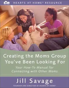 USED-Creating the Moms Group You've Been Looking For: Your How-To Manual for Connecting with Other Moms (Hearts at Home Workshop Series) by Jill Savage (Paperback)