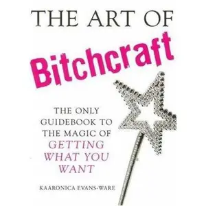 USED-The Art of Bitchcraft: The Only Guidebook to the Magic of Getting What You Want by Evans-Ware, Kaaronica (Paperback)