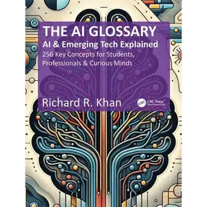 The AI Glossary: AI and Emerging Tech Explained - 256 Key Concepts for Students, Professionals & Curious Minds - Paperback