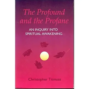 USED-The Profound and the Profane: An Inquiry into Spiritual Awakening by Christopher Titmuss (Paperback)