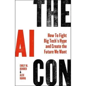 The AI Con: How to Fight Big Tech's Hype and Create the Future We Want -- Emily M. Bender, Hardcover