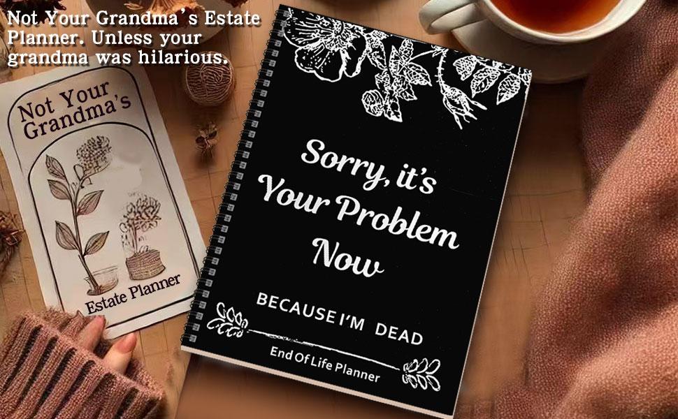 Black End of Life Planner, Sorry It's Your Problem Now Because I'm Dead Book, I'm Dead Now What Planner, Final Wishes and End-of-Life Arrangements Organizer, Death Planning Workbook