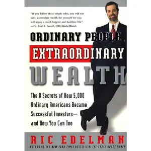 Ordinary People, Extraordinary Wealth: The 8 Secrets of How 5,000 Ordinary Americans Became Successful Investors--and How You Can Too by Ric Edelman [Paperback Book]