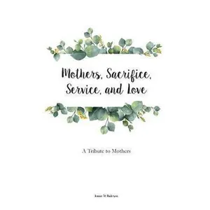 USED-Mothers, Sacrifice, Service, and Love: A Tribute to Mothers by Anderson, Jeanne W. (Paperback)