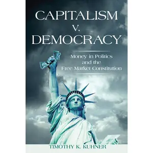USED-Capitalism v. Democracy: Money in Politics and the Free Market Constitution by Kuhner, Timothy K. (Paperback)