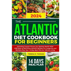 THE ATLANTIC DIET COOKBOOK FOR BEGINNERS 2024: Unlocking Coastal Flavors for Optimal Health with Nutritious Atlantic Recipes for Longevity and Wellness plus Your 14-Day Meal Plan for Vibrant Living Paperback – March 29, 2024