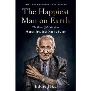 The Happiest Man on Earth: The Beautiful Life of an Auschwitz Survivor -- Eddie Jaku, Hardcover