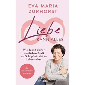 USED-Liebe kann alles: Wie du mit deiner weiblichen Kraft zur Schöpferin deines Lebens wirst - Das Transformationsprogramm by Eva-Maria Zurhorst (Hardcover)