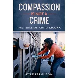 USED-Compassion Is Not a Crime: The Anita Krajnc Trial by Ferguson, Kyle Scott (Paperback)