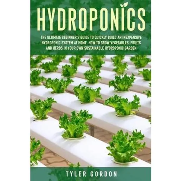 USED-Hydroponics: The Ultimate Beginner's Guide to Quickly Build an Inexpensive Hydroponic System at Home. How to Grow Vegetables, Fruit by Gordon, Tyler (Paperback)