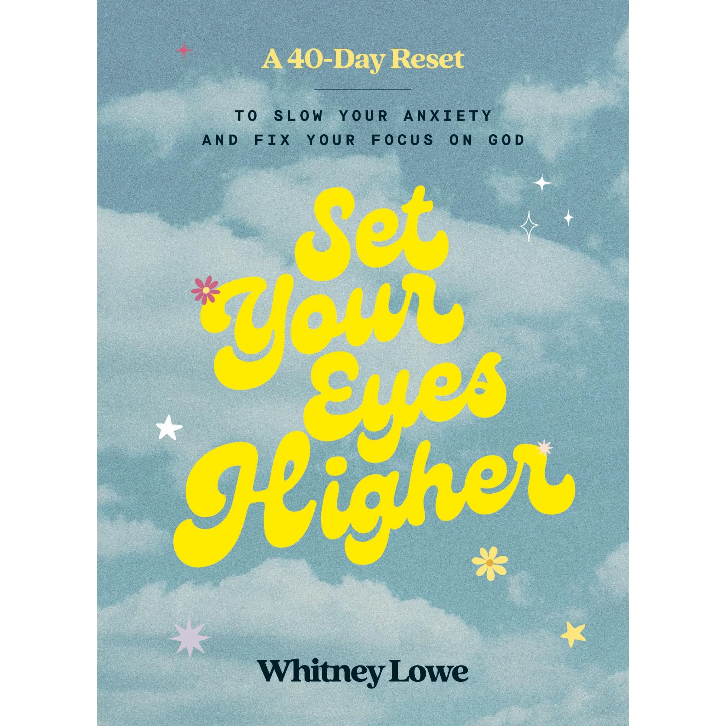Set Your Eyes Higher: A 40-Day Reset to Slow Your Anxiety and Fix Your Focus on God (A Devotional) by Whitney Lowe [Hardback Book]