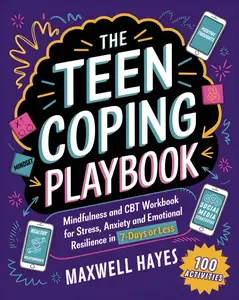 Maxwell Hayes The Teen Coping Playbook Mindfulness & CBT Workbook for Stress Anxiety Emotional Resilience in 7 Days or Less 100 Activities