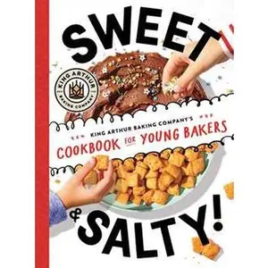 SWEET & SALTY!: KING ARTHUR BAKING COMPANY'S COOKBOOK FOR YOUNG BAKERS
