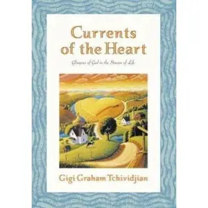 USED-Currents of the Heart: Glimpses of God in the Stream of Life by Gigi Graham Tchividjian (Hardcover)