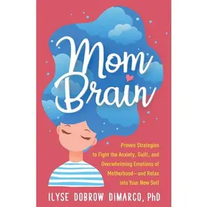 USED-Mom Brain: Proven Strategies to Fight the Anxiety, Guilt, and Overwhelming Emotions of Motherhood--And Relax Into Your New Self by Dobrow DiMarco, Ilyse (Paperback)