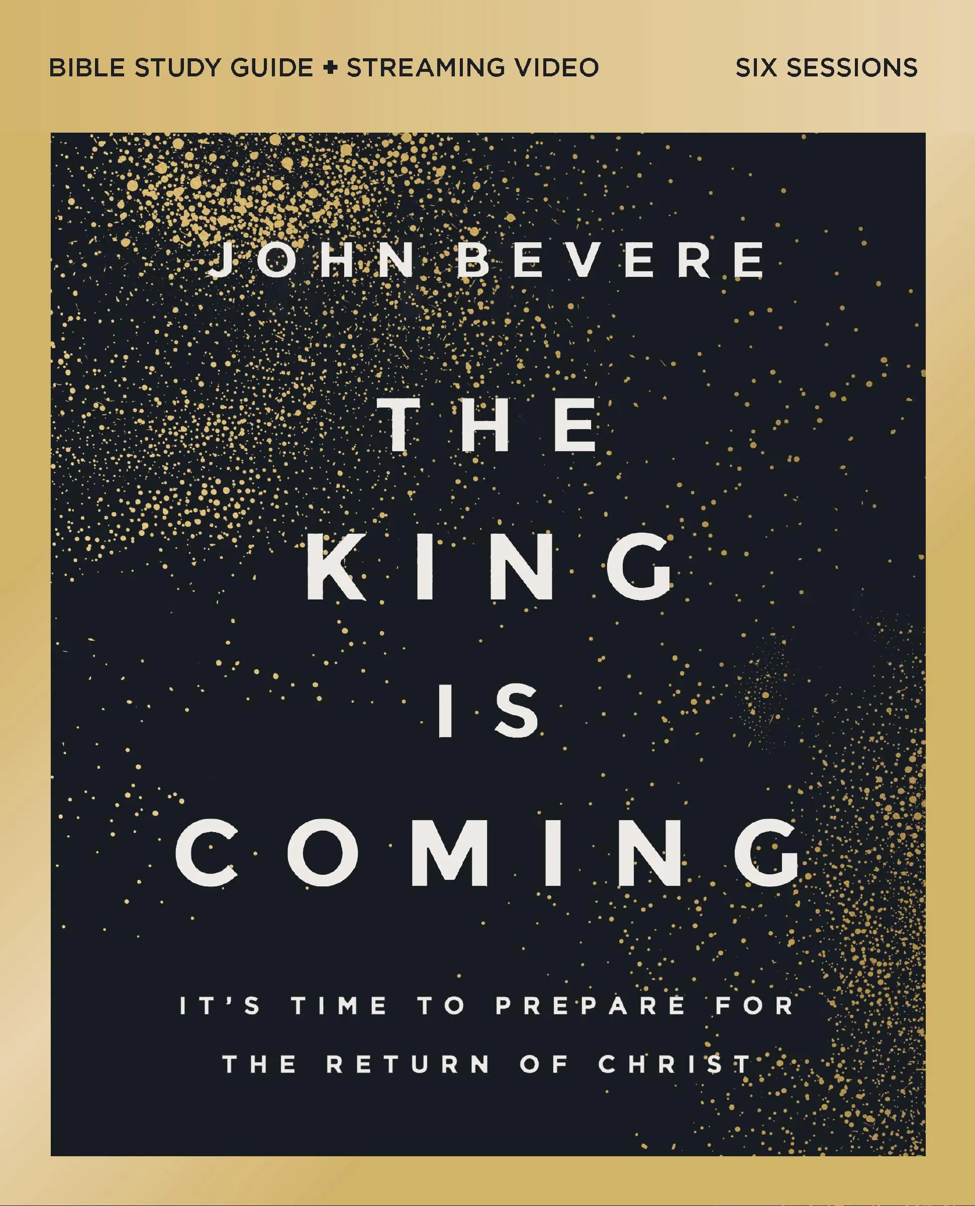 The King Is Coming Bible Study Guide Plus Streaming Video: It's Time to Prepare for the Return of Christ -- John Bevere - Paperback