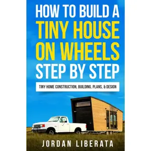 How to Build a Tiny House on Wheels Step by Step: Tiny Home Construction, Building, Plans, & Design (Tiny House Practical) Hardcover – January 31, 2022