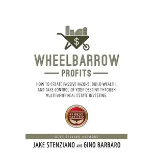 Wheelbarrow Profits: How To Create Passive Income, Build Wealth, And Take Control Of Your Destiny Through Multifamily Real Estate Investing Paperback – October 29, 2015